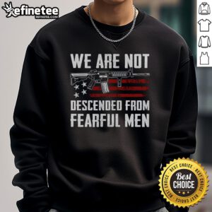 Hot AR-15 gun sweatshirt featuring the USA flag and the phrase 'We Are Not Descended From Fearful Men'.