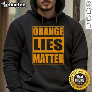 Hot orange hoodie with 'Lies Matter' slogan, a funny anti-Trump design for political resistance and activism.