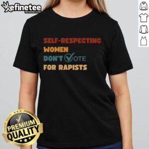 Vintage ladies tee featuring the slogan 'Hot Self-Respecting Women Dont Vote for Rapists' in bold lettering.