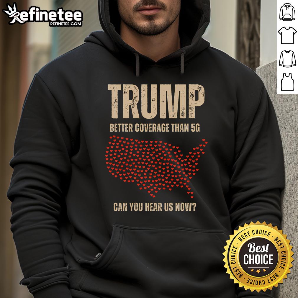 Hot Trump Better Coverage Than 5G hoodie featuring bold political graphics, perfect for Americas heart and politics enthusiasts.