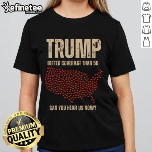 Hot Trump Better Coverage Than 5G Ladies Tee featuring political themes, perfect for passionate America supporters.