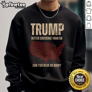 Hot Trump sweatshirt with 'Better Coverage Than 5G' slogan, perfect for heart and politics enthusiasts in America.