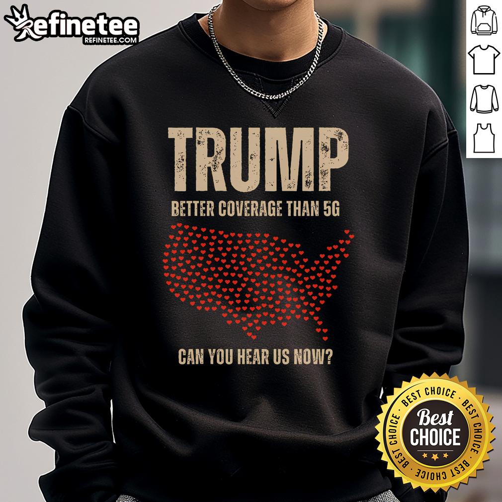 Hot Trump sweatshirt with 'Better Coverage Than 5G' slogan, perfect for heart and politics enthusiasts in America.