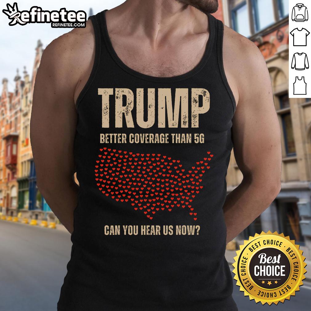 Hot Trump tank top with 'Better Coverage Than 5G, Can You Hear Us Now, America?' slogan, perfect for political rallies.