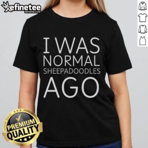Funny ladies tee featuring Sheepadoodles with the phrase 'Nice, I Was Normal' for dog lovers and enthusiasts.