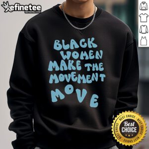 Official Black Women Make The Movement Move Sweatshirt in black, showcasing empowering message and stylish design.