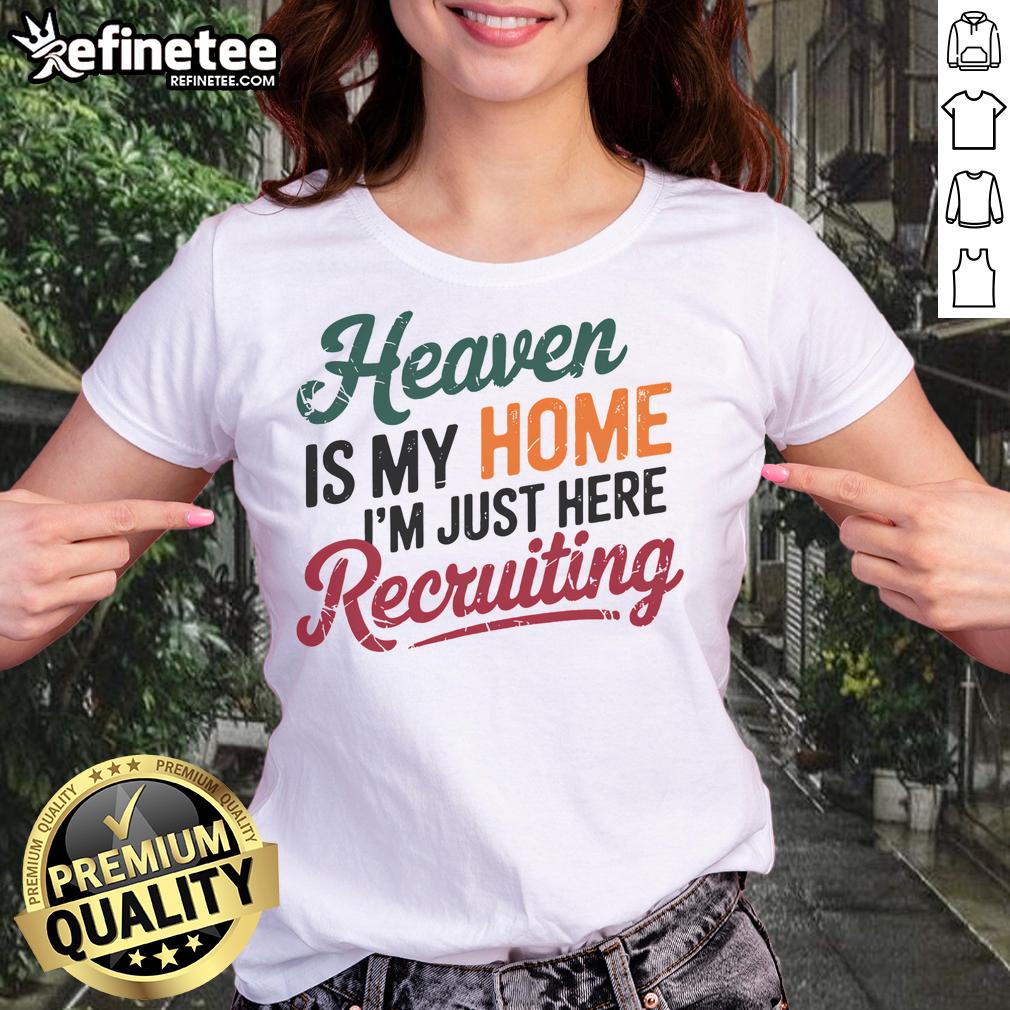 Nice Heaven Is My Home I'm Just Here Recruiting Ladies Tee shirt design featuring a stylish and uplifting graphic.