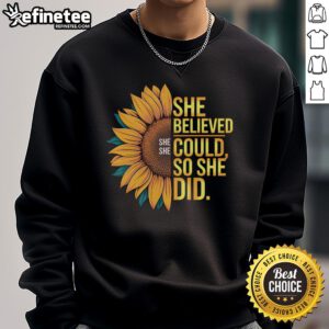 Nice She Believed She Could She Did inspiring sunflower sweatshirt design, perfect for motivation and casual wear.