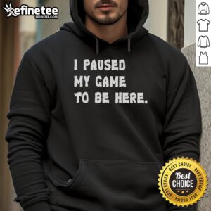 Cozy 'Official I Paused My Game To Be Here' hoodie showcasing gaming culture, perfect for gamers and casual wear.