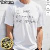 Alt Text: Official I Was Responsible For 9-11-2001 T-Shirt featuring bold text design, perfect for unique statement apparel.