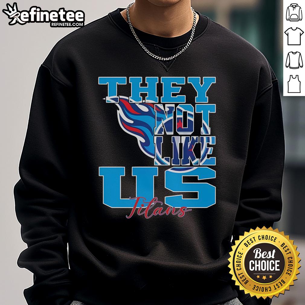Official 'They Not Like Us' Tennessee Titans NFL Football 2025 Sweatshirt featuring team colors and logo design.