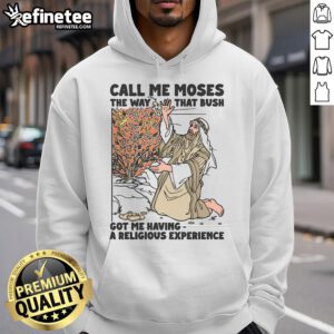 Funny 'Call Me Moses' hoodie featuring a humorous design about Bush and a religious experience.