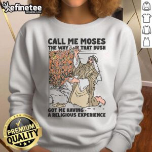 Funny Call Me Moses sweatshirt featuring humorous design about Bush and a religious experience, perfect for casual wear.