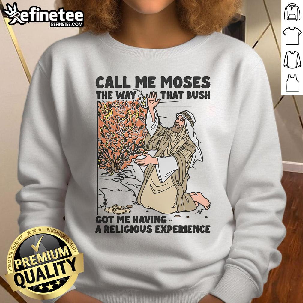 Funny Call Me Moses sweatshirt featuring humorous design about Bush and a religious experience, perfect for casual wear.