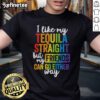Good I Like My Tequila Straight But My Friends Can Go Either Way T-Shirt design featuring fun tequila-themed graphics.