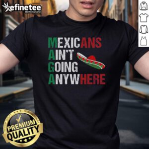 Good Maga Mexicans Ain'T Going Anywhere T-Shirt featuring bold text on a casual black shirt, promoting unity and pride.