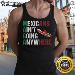 Good MAGA Mexicans Ain't Going Anywhere Tank Top featuring bold text design in a stylish, casual fit.