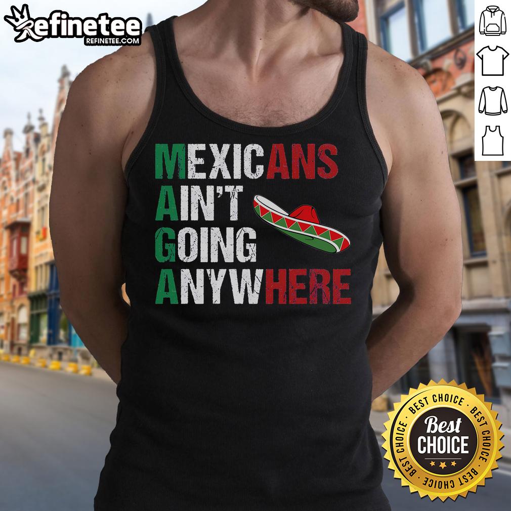 Good MAGA Mexicans Ain't Going Anywhere Tank Top featuring bold text design in a stylish, casual fit.