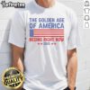 Good Trump The Golden Age Of America Begins Right Now 2025 T-Shirt featuring bold graphics and patriotic colors.