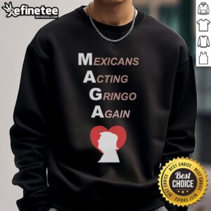 Hot Mexicans Acting Gringo Again MAGA Trump Heart Sweatshirt featuring bold graphic design and vibrant colors.