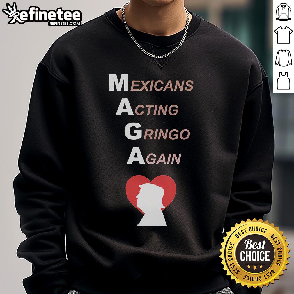 Hot Mexicans Acting Gringo Again MAGA Trump Heart Sweatshirt featuring bold graphic design and vibrant colors.