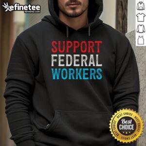 Hot Support for Federal Workers hoodie showcasing a bold design to protect and defend employees' jobs and rights.