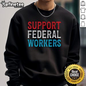 Hot Support Federal Workers sweatshirt showcasing a bold design to defend employees' jobs and rights.