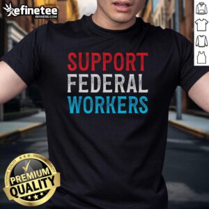 Hot Support Federal Workers T-Shirt promoting the protection and defense of employees' jobs and rights.