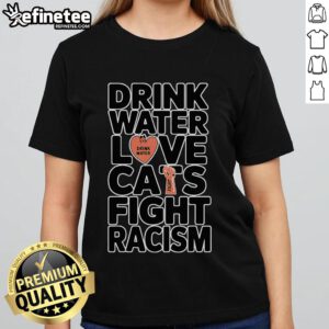 Cat mom wearing a tee that says 'Love Cats, Fight Racism' while enjoying a nice drink of water.