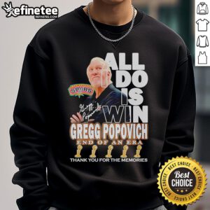 Nice Gregg Popovich 'All I Do Is Win' sweatshirt celebrating the end of an era with heartfelt memories and gratitude.