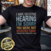 Funny 'Nice I Have Selective Hearing Im Sorry You Were Not Selected' T-Shirt design for casual wear and humor lovers.