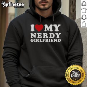Cozy 'I Love My Nerdy Girlfriend' hoodie featuring heart graphics, perfect for expressing love for your nerdy girlfriend.