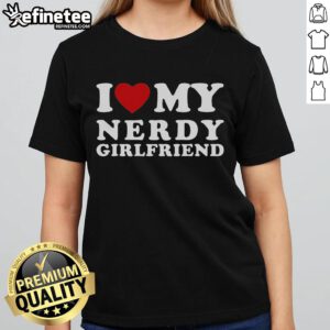 Nice I Love My Nerdy Girlfriend tee featuring a heart graphic, perfect for showing love for your nerdy girlfriend.