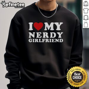Cozy sweatshirt featuring 'I Love My Nerdy Girlfriend' design, perfect for expressing affection for your nerdy partner.