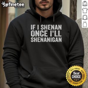 Nice If I Shenan Once Ill Shenanigan Hoodie in vibrant colors, perfect for casual wear and fun outings.