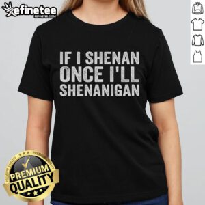 Womens 'Nice If I Shenan Once I'll Shenanigan' Tee showcasing a fun, playful design perfect for casual outings.