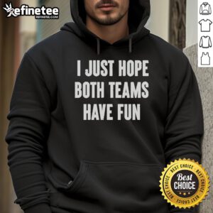 Official I Just Hope Both Teams Have Fun Hoodie featuring a playful design for sports fans, perfect for game day.