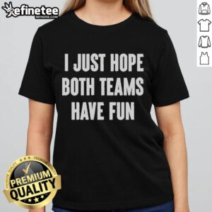 Official I Just Hope Both Teams Have Fun ladies tee showcasing a stylish graphic design for sports enthusiasts.