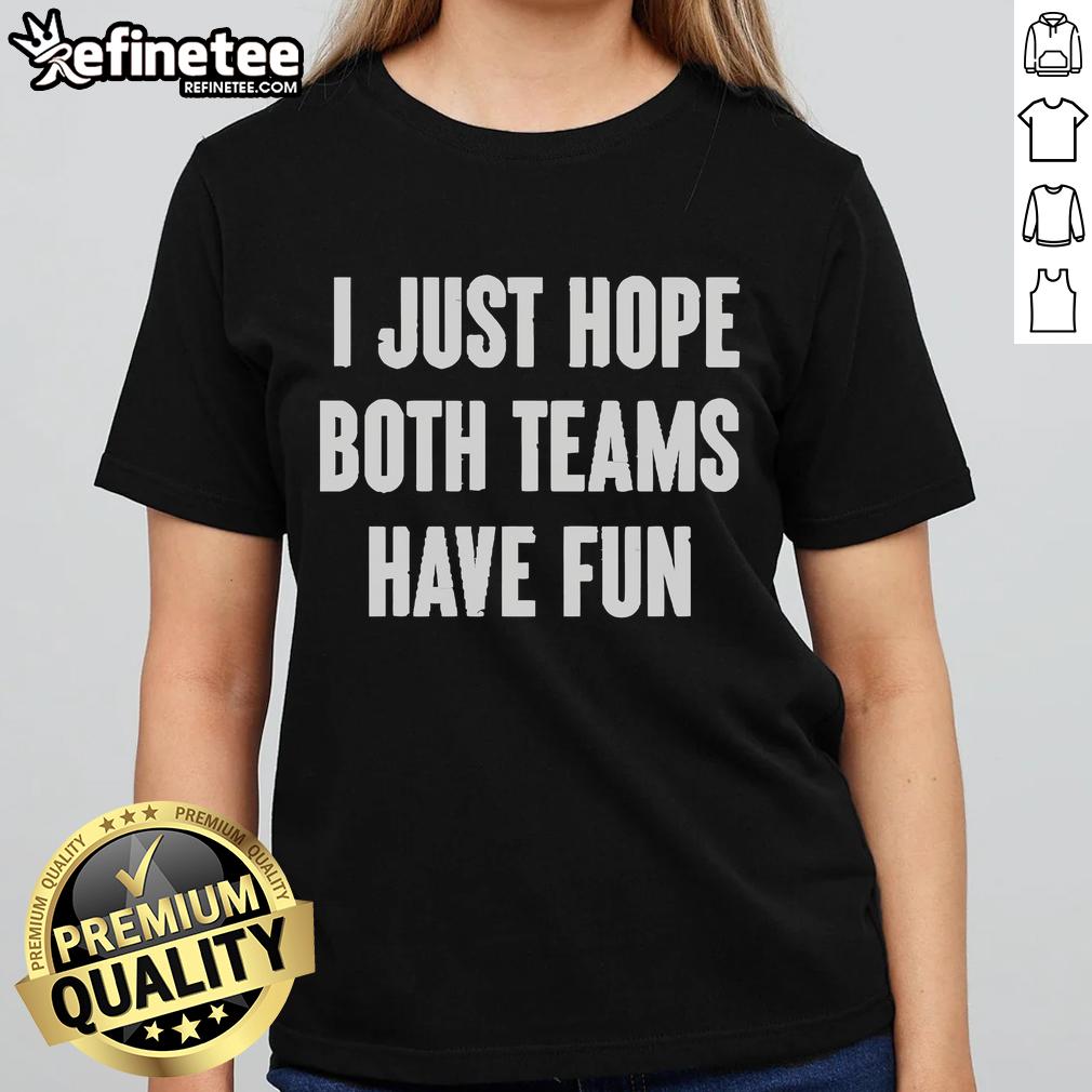 Official I Just Hope Both Teams Have Fun ladies tee showcasing a stylish graphic design for sports enthusiasts.