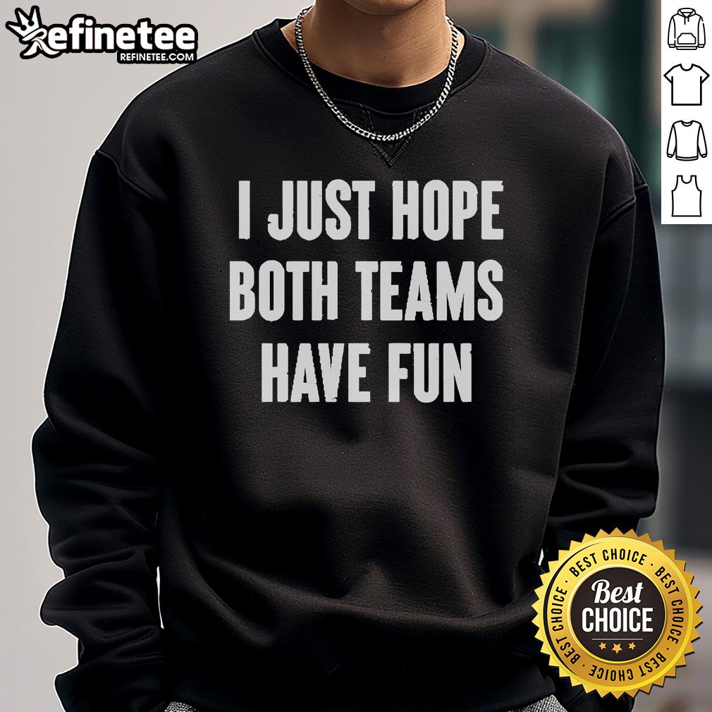Official 'I Just Hope Both Teams Have Fun' sweatshirt featuring a playful design, perfect for sports fans.
