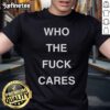 Official Who The Fck Cares T-Shirt in black with bold white text, perfect for casual wear and expressing individuality.