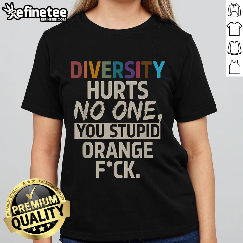 Alt Text: Top Diversity Hurts No One You Stupid Orange Ladies Tee - vibrant orange shirt with bold text promoting inclusivity.