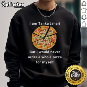 Funny sweatshirt featuring 'I Am Tanka Jahari But I Would Never Order A Whole Pizza For Myself' slogan, perfect for pizza lovers.