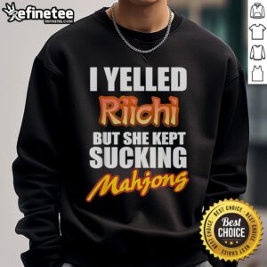 Alt Text: Funny I Yelled Riichi But She Kept Sucking Mahjong Sweatshirt featuring playful design for Mahjong enthusiasts.