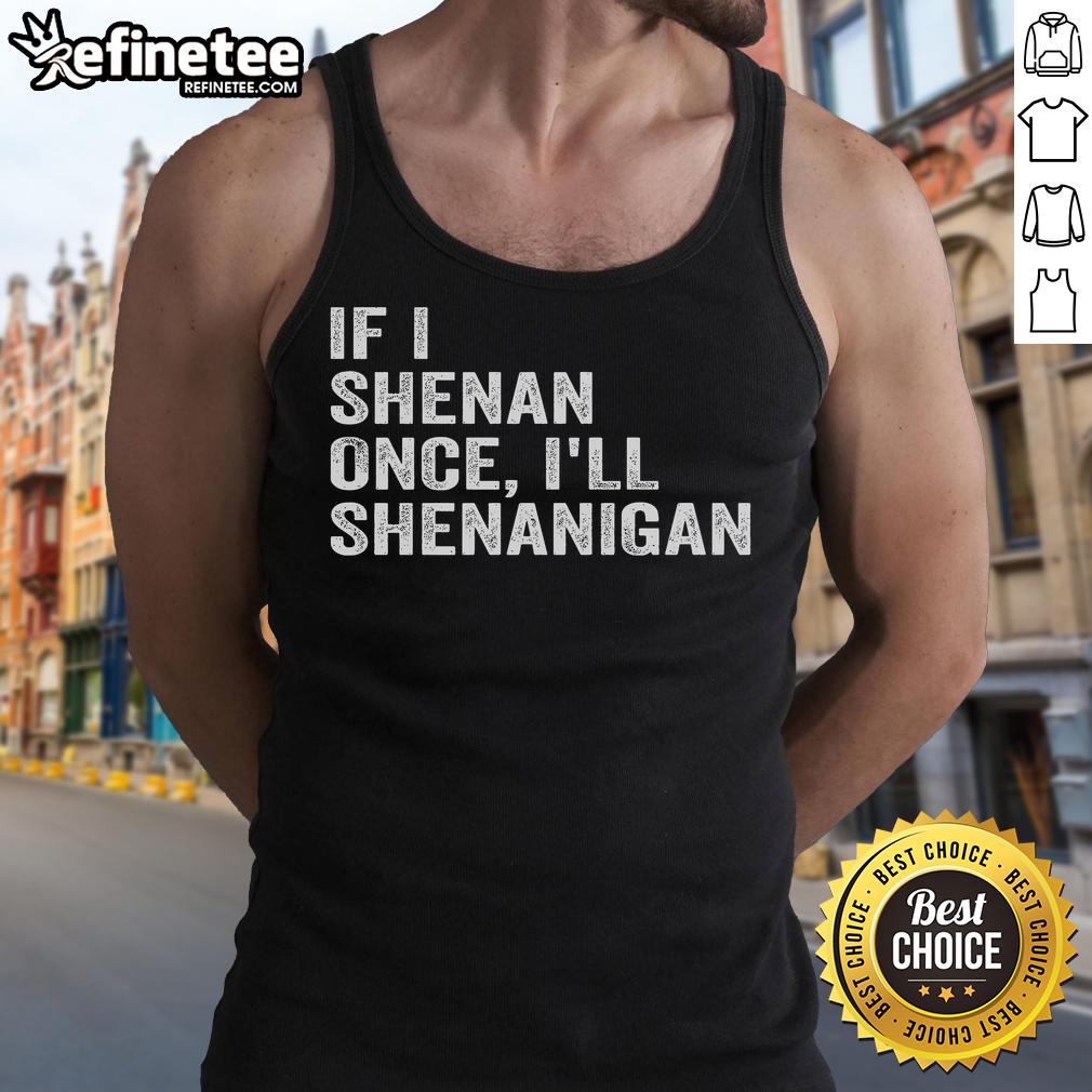 Funny 'If I Shenan Once, I'll Shenanigan' tank top design featuring playful text and vibrant colors perfect for casual wear.
