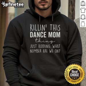 Alt Text: Funny hoodie for dance moms: 'Killin' This Dance Mom Thing Just Kidding' with playful design and vibrant colors.