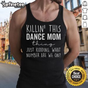 Funny dance mom tank top reading 'Killin' This Dance Mom Thing, Just Kidding, What Number Are We On?' Perfect for dance moms!