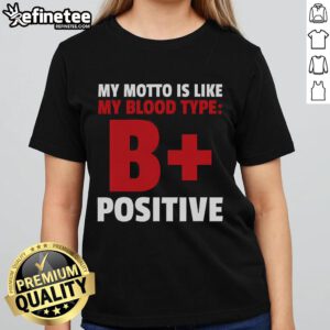 Funny ladies tee featuring the motto 'My blood type is B positive' in a playful design, perfect for casual wear.