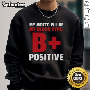 Funny 'My Motto Is Like My Blood Type B+ Positive' sweatshirt design, perfect for humor lovers and casual wear.