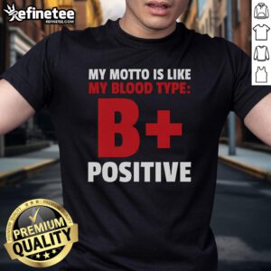 Funny My Motto Is Like My Blood Type B+ Positive T-Shirt, featuring a humorous slogan on a stylish graphic tee.
